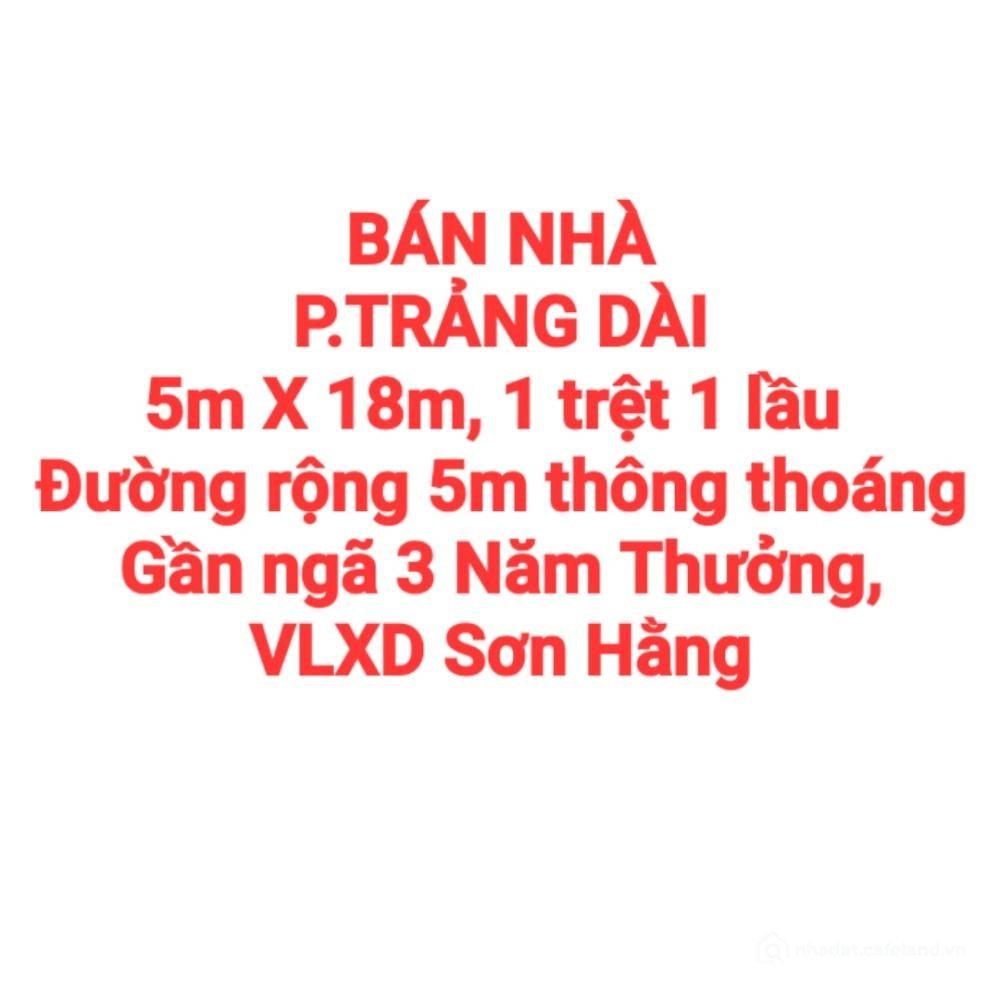 Bán nhà riêng: BÁN NHÀ TRẢNG DÀI, 1TRỆT 1LẦU, ĐƯỜNG RỘNG 5m THÔNG, GẦN NGÃ 3 NĂM