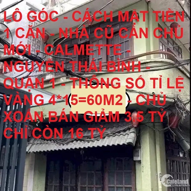 Bán nhà lô góc Calmette Nguyễn Thái Bình Quận 1 60m2 hạ 3.5tỷ còn 16tỷ