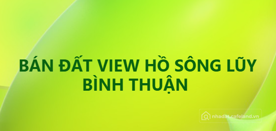 Tôi cần bán - đất view hồ Sông Lũy, Bình Thuận